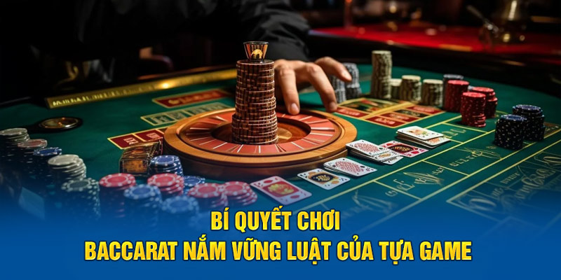 bi-quyet-choi-baccarat-nam-vung-luat-cua-tua-game