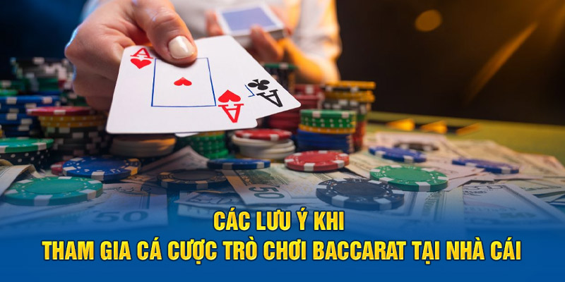 cac-luu-y-khi-tham-gia-ca-cuoc-tro-choi-baccarat-tai-nha-cai