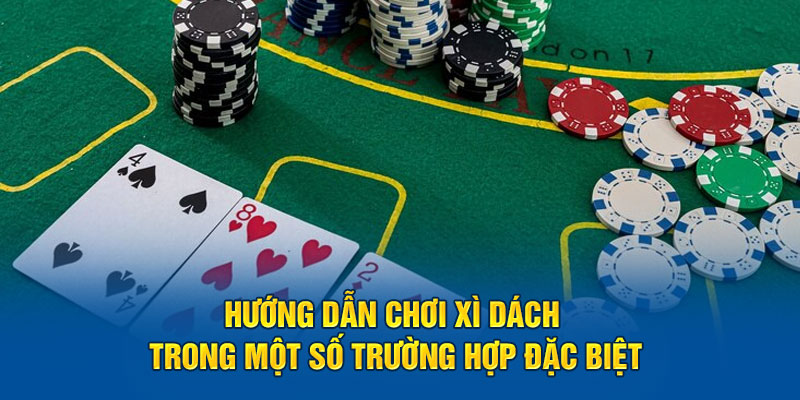 huong-dan-choi-xi-dach-trong-mot-so-truong-hop-dac-biet