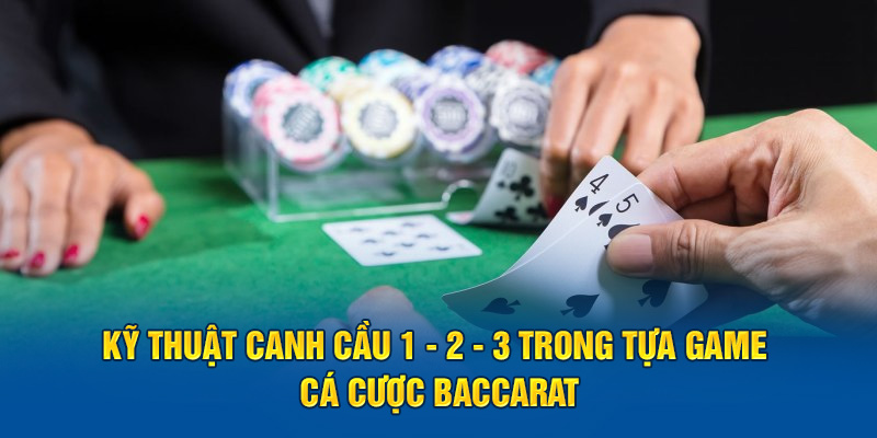 ky-thuat-canh-cau-1-2-3-trong-tua-game-ca-cuoc-baccarat