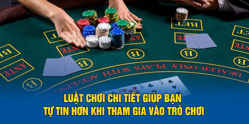 luat-choi-chi-tiet-giup-ban-tu-tin-hon-khi-tham-gia-vao-tro-choi