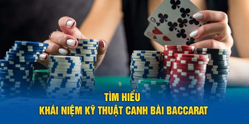 tim-hieu-khai-niem-ky-thuat-canh-bai-baccarat