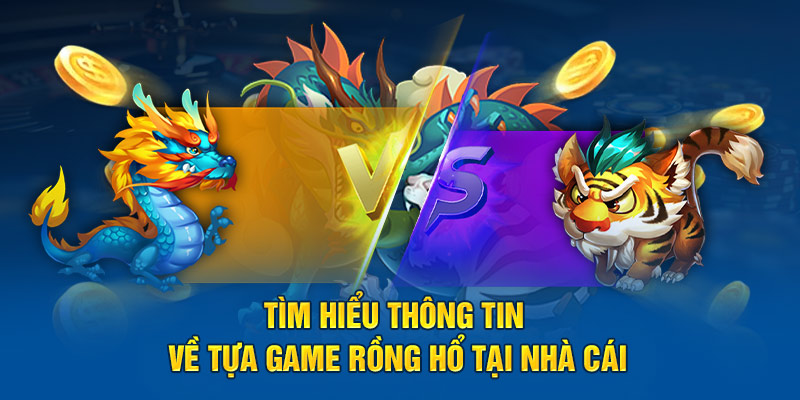 tim-hieu-thong-tin-ve-tua-game-rong-ho-tai-nha-cai