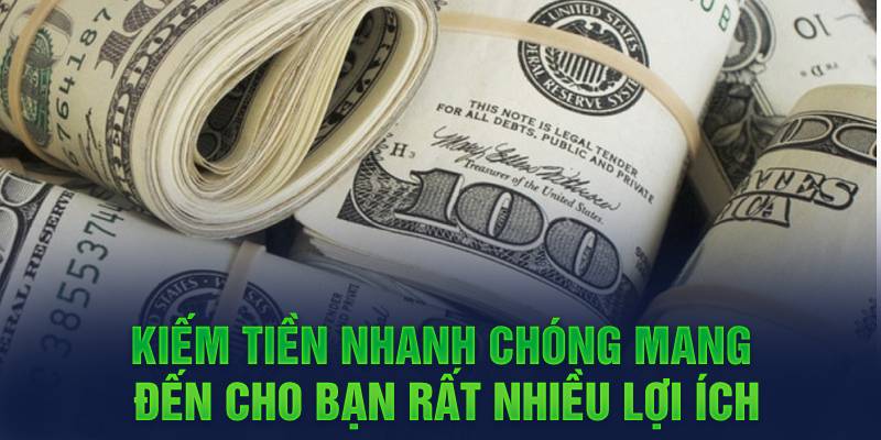 Kiếm tiền nhanh chóng mang đến cho bạn rất nhiều lợi ích