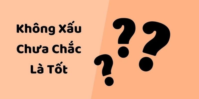 Hiểu đúng ý nghĩa của câu không xấu chưa chắc là tốt