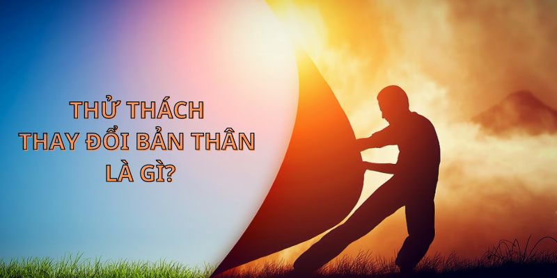 Thử thách thay đổi bản thân là gì?